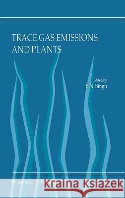 Trace Gas Emissions and Plants S. N. Singh 9780792365457 Kluwer Academic Publishers