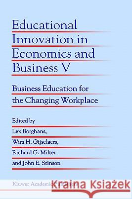 Educational Innovation in Economics and Business V: Business Education for the Changing Workplace Borghans, Lex 9780792365501 Kluwer Academic Publishers