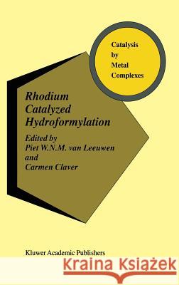 Rhodium Catalyzed Hydroformylation Piet W. Va Carmen Claver 9780792365518 Kluwer Academic Publishers