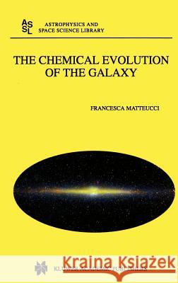 The Chemical Evolution of the Galaxy Francesca Matteucci F. Matteucci 9780792365525 Springer