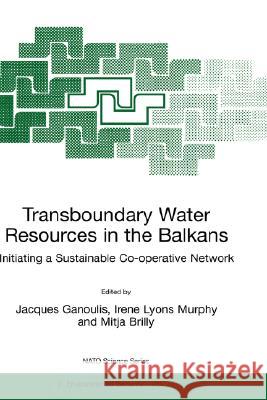 Transboundary Water Resources in the Balkans: Initiating a Sustainable Co-Operative Network Ganoulis, Jacques 9780792365563 Kluwer Academic Publishers