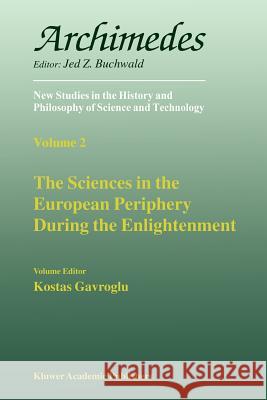 The Sciences in the European Periphery During the Enlightenment Kostas Gavroglu K. Gavroglu 9780792365631