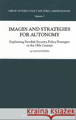Images and Strategies for Autonomy: Explaining Swedish Security Policy Strategies in the 19th Century Elgström, Ole 9780792365716 Kluwer Academic Publishers
