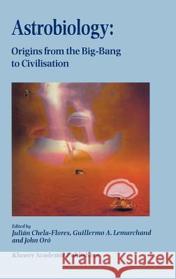 Astrobiology: Origins from the Big-Bang to Civilisation Proceedings of the Iberoamerican School of Astrobiology Caracas, Venezuela, Chela-Flores, Julian 9780792365877 Kluwer Academic Publishers