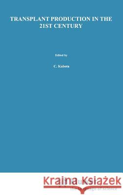 Transplant Production in the 21st Century: Proceedings of the International Symposium on Transplant Production in Closed System for Solving the Global Kubota, Chieri 9780792365945 Kluwer Academic Publishers