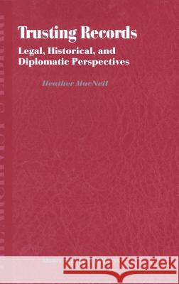 Trusting Records: Legal, Historical and Diplomatic Perspectives MacNeil, H. 9780792365990 Kluwer Academic Publishers