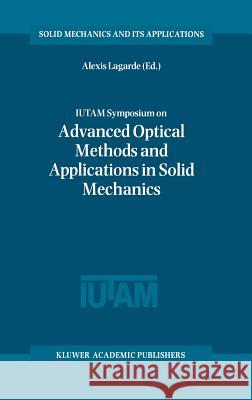 Iutam Symposium on Advanced Optical Methods and Applications in Solid Mechanics: Proceedings of the Iutam Symposium Held in Futuroscope, Poitiers, Fra Lagarde, Alexis 9780792366041 Springer Netherlands