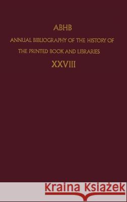 Annual Bibliography of the History of the Printed Book and Libraries: Volume 28 Of Special Collections of the Dept Department of Special Collections        Department of Collections of the Koni 9780792366140 Springer Netherlands