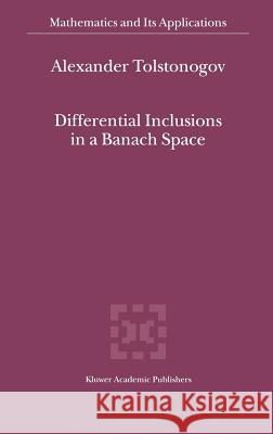 Differential Inclusions in a Banach Space Alexander Tolstonogov 9780792366188 Kluwer Academic Publishers