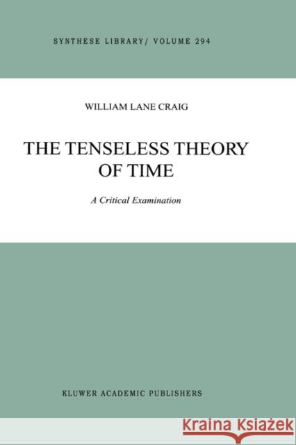 The Tenseless Theory of Time: A Critical Examination Craig, William Lane 9780792366355 Springer