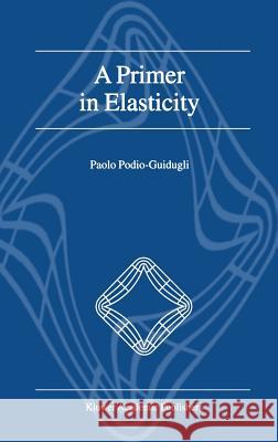 A Primer in Elasticity Paolo Podio-Guidugli P. Podio-Guidugli 9780792366423