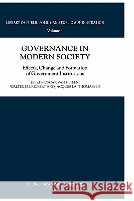 Governance in Modern Society: Effects, Change and Formation of Government Institutions Van Heffen, Oscar 9780792366539
