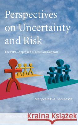 Perspectives on Uncertainty and Risk: The Prima Approach to Decision Support Van Asselt, Marjolein B. a. 9780792366560 Kluwer Academic Publishers