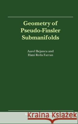 Geometry of Pseudo-Finsler Submanifolds Aurel Bejancu A. Bejancu H. R. Farran 9780792366645 Kluwer Academic Publishers
