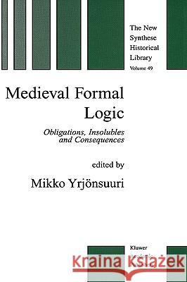 Medieval Formal Logic: Obligations, Insolubles and Consequences Yrjönsuuri, Mikko 9780792366744 Kluwer Academic Publishers