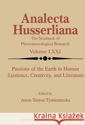 Passions of the Earth in Human Existence, Creativity, and Literature Anna-Teresa Tymieniecka A-T Tymieniecka 9780792366751