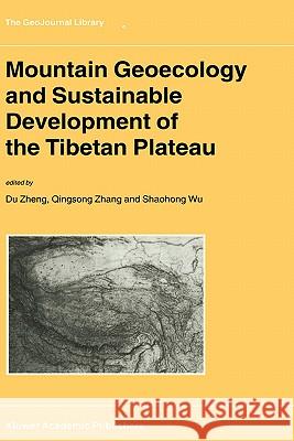 Mountain Geoecology and Sustainable Development of the Tibetan Plateau Du Zheng Qingsong Zhang Shaohong Wu 9780792366881