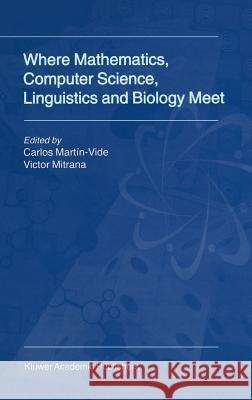 Where Mathematics, Computer Science, Linguistics and Biology Meet: Essays in Honour of Gheorghe Păun Martín-Vide, Carlos 9780792366935 Kluwer Academic Publishers