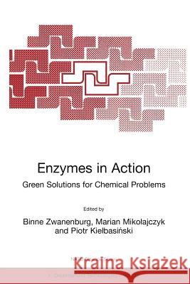 Enzymes in Action Green Solutions for Chemical Problems Binne Zwanenburg Marian, Jr. Mikolajczyk Piotr Kielbasinski 9780792366966 Springer