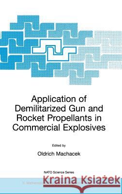 Application of Demilitarized Gun and Rocket Propellants in Commercial Explosives Oldrich Machacek Oldrich Machacek 9780792366973 Springer Netherlands