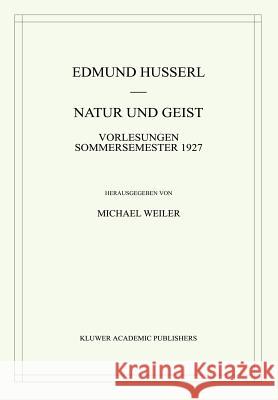 Natur Und Geist: Vorlesungen Sommersemester 1927 Husserl, Edmund 9780792367147 Springer