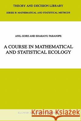 A Course in Mathematical and Statistical Ecology Anil Gore Sharayu Paranjpe S. a. Paranjpe 9780792367154 Kluwer Academic Publishers