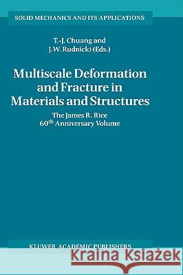 Multiscale Deformation and Fracture in Materials and Structures: The James R. Rice 60th Anniversary Volume Chuang, T-J 9780792367185