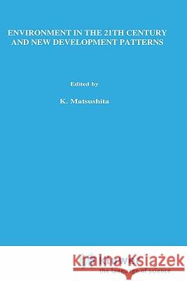 Environment in the 21st Century and New Development Patterns Kameo Matsushita K. Matsushita 9780792367215 Kluwer Academic Publishers