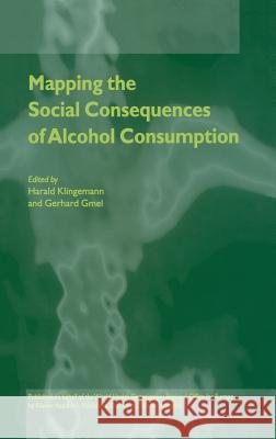 Mapping the Social Consequences of Alcohol Consumption Harald Klingemann Gerhard Gmel H. Klingemann 9780792367406 Kluwer Academic Publishers