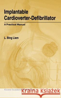Implantable Cardioverter-Defibrillator: A Practical Manual Liem, L. Bing 9780792367437 Kluwer Academic Publishers
