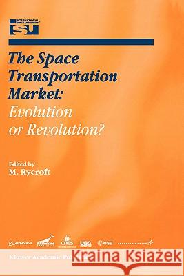 The Space Transportation Market: Evolution or Revolution? M. Rycroft Michael Rycroft M. J. Rycroft 9780792367529 Kluwer Academic Publishers