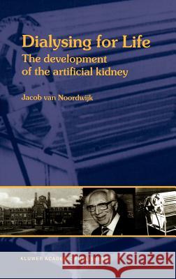 Dialysing for Life: The Development of the Artificial Kidney Van Noordwijk, J. 9780792367628 Springer