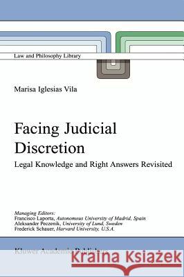 Facing Judicial Discretion: Legal Knowledge and Right Answers Revisited Iglesias Vila, M. 9780792367789 Kluwer Academic Publishers