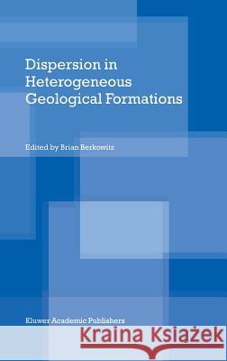 Dispersion in Heterogeneous Geological Formations Brian Berkowitz Brian Berkowitz 9780792367796 Springer Netherlands