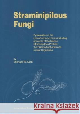 Straminipilous Fungi: Systematics of the Peronosporomycetes Including Accounts of the Marine Straminipilous Protists, the Plasmodiophorids a Dick, M. W. 9780792367802 Kluwer Academic Publishers
