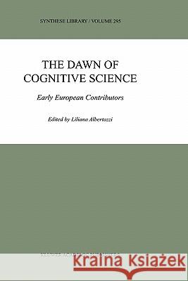 The Dawn of Cognitive Science: Early European Contributors Albertazzi, L. 9780792367994 Kluwer Academic Publishers