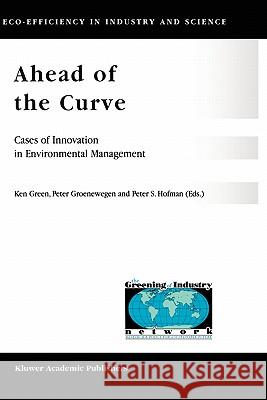 Ahead of the Curve: Cases of Innovation in Environmental Management Green, K. 9780792368045 Kluwer Academic Publishers