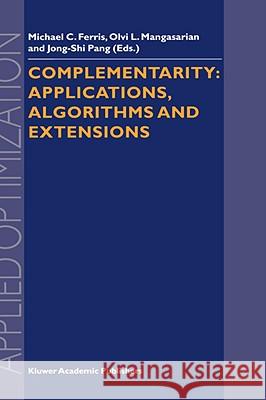 Complementarity: Applications, Algorithms and Extensions Michael C. Ferris Olvi L. Mangasarian Pang Jong-Sh 9780792368168