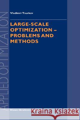 Large-Scale Optimization: Problems and Methods Tsurkov, Vladimir 9780792368175 Kluwer Academic Publishers