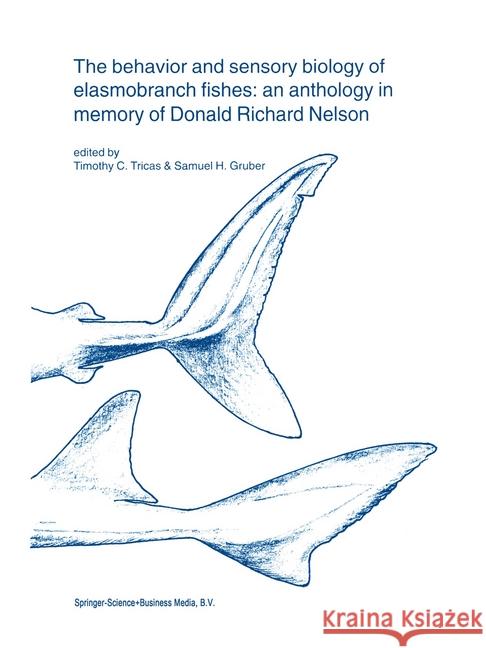 The Behavior and Sensory Biology of Elasmobranch Fishes: An Anthology in Memory of Donald Richard Nelson Tricas, Timothy C. 9780792368212 Kluwer Academic Publishers