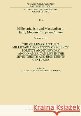 Millenarianism and Messianism in Early Modern European Culture: Volume III: The Millenarian Turn: Millenarian Contexts of Science, Politics and Everyd Force, J. E. 9780792368489 Kluwer Academic Publishers