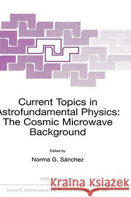 Current Topics in Astrofundamental Physics: The Cosmic Microwave Background  9780792368557 KLUWER ACADEMIC PUBLISHERS GROUP