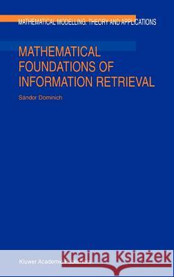 Mathematical Foundations of Information Retrieval Sandor Dominich S. Dominich 9780792368618 Springer