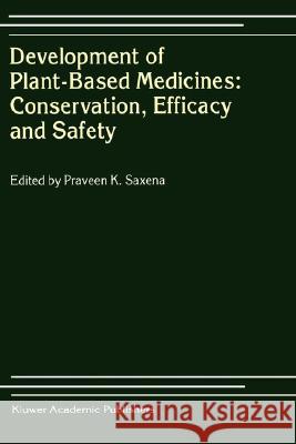Development of Plant-Based Medicines: Conservation, Efficacy and Safety Praveen K. Saxena Praveen K. Saxena 9780792368717