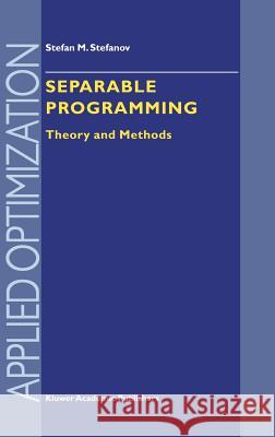 Separable Programming: Theory and Methods Stefanov, S. M. 9780792368823 Kluwer Academic Publishers