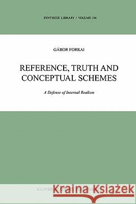 Reference, Truth and Conceptual Schemes: A Defense of Internal Realism Forrai, G. 9780792368854 Springer