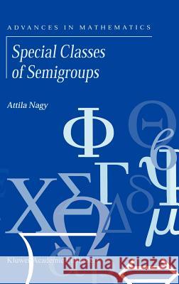 Special Classes of Semigroups Attila Nagy A. Nagy 9780792368908 Kluwer Academic Publishers