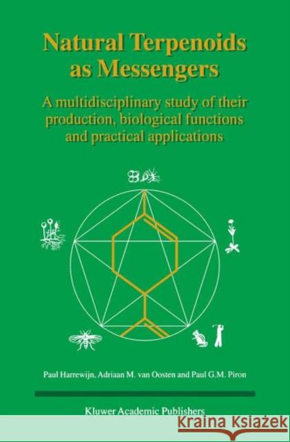 Natural Terpenoids as Messengers: A Multidisciplinary Study of Their Production, Biological Functions and Practical Applications Harrewijn, Paul 9780792368915 Kluwer Academic Publishers