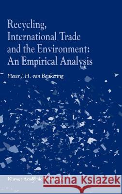 Recycling, International Trade and the Environment: An Empirical Analysis Van Beukering, P. J. 9780792368984 Kluwer Academic Publishers