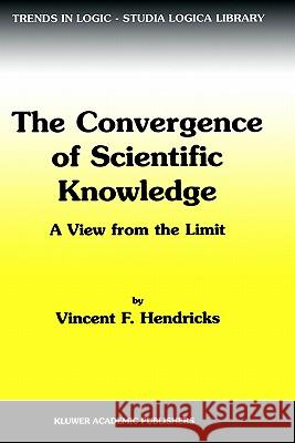 The Convergence of Scientific Knowledge: A View from the Limit Hendricks, Vincent F. 9780792369295